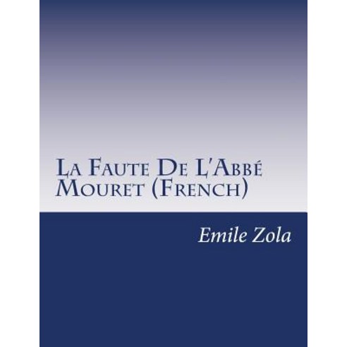 La Faute de L''Abbe Mouret (French) Paperback, Createspace Independent Publishing Platform