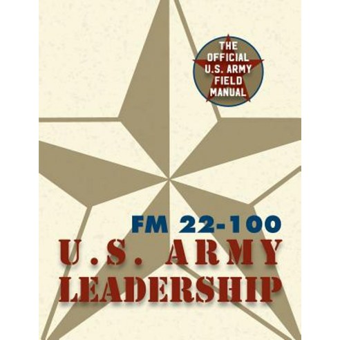 Army Field Manual FM 22-100 (the U.S. Army Leadership Field Manual) Paperback, Silver Rock Publishing