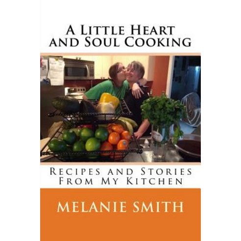 A Little Heart and Soul Cooking: Recipes and Stories from My Kitchen Paperback, Createspace Independent Publishing Platform