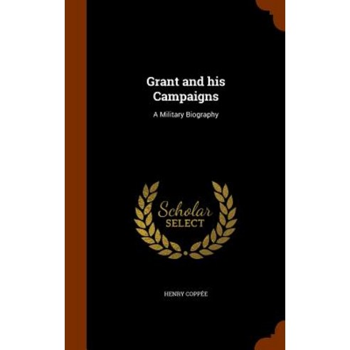 Grant and His Campaigns: A Military Biography Hardcover, Arkose Press