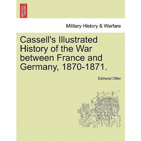 Cassell''s Illustrated History of the War Between France and Germany 1870-1871. Paperback, British Library, Historical Print Editions