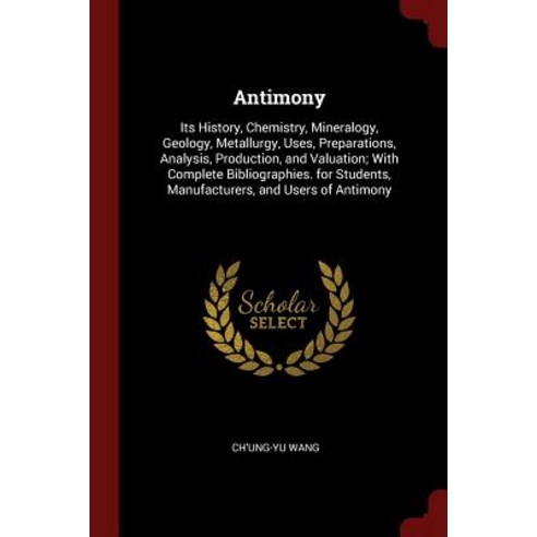 Antimony: Its History Chemistry Mineralogy Geology Metallurgy Uses Preparations Analysis Production and Valuation; With Paperback, Andesite Press