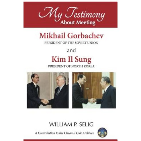 My Testimony about Meeting Mikhail Gorbachev and Kim Il Sung Paperback, Lulu.com