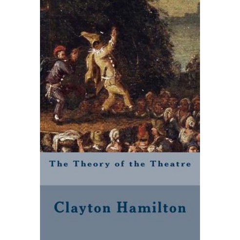 The Theory of the Theatre Paperback, Createspace Independent Publishing Platform