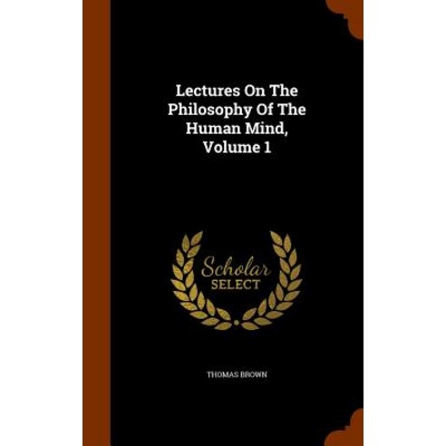 Lectures on the Philosophy of the Human Mind Volume 1 Hardcover, Arkose Press