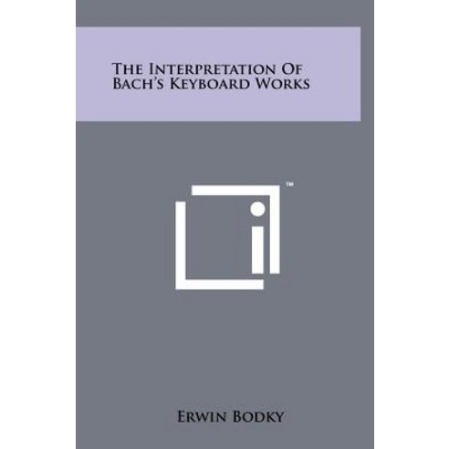 The Interpretation of Bach''s Keyboard Works Hardcover, Literary Licensing, LLC