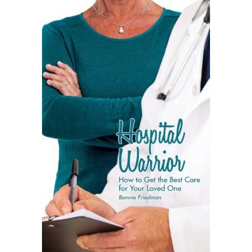Hospital Warrior: How to Get the Best Care for Your Loved One Paperback, People Tested Publications