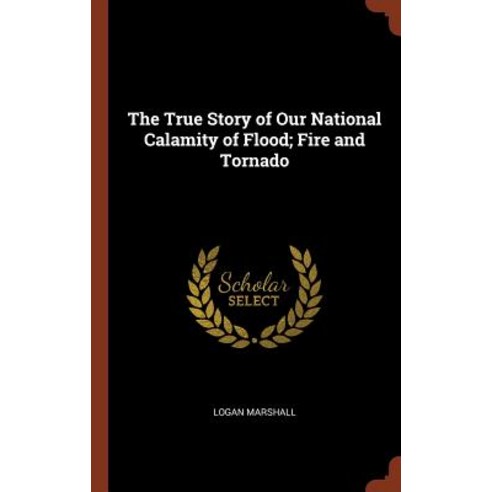 The True Story of Our National Calamity of Flood; Fire and Tornado Hardcover, Pinnacle Press