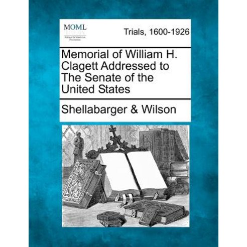 Memorial of William H. Clagett Addressed to the Senate of the United States Paperback, Gale Ecco, Making of Modern Law