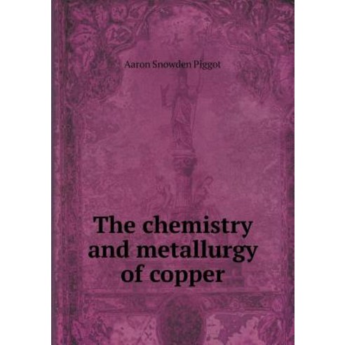 The Chemistry and Metallurgy of Copper Paperback, Book on Demand Ltd.