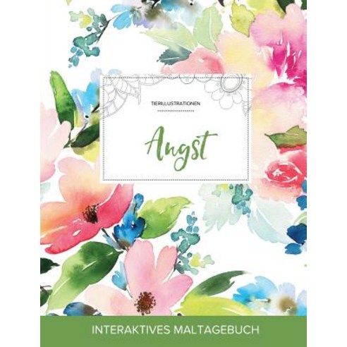 Maltagebuch Fur Erwachsene: Angst (Tierillustrationen Pastellblumen) Paperback, Adult Coloring Journal Press