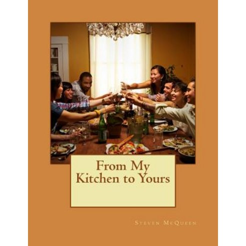 From My Kitchen to Yours Paperback, Createspace Independent Publishing Platform
