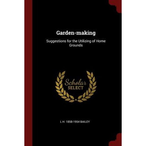Garden-Making: Suggestions for the Utilizing of Home Grounds Paperback, Andesite Press