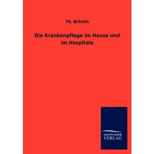 Die Krankenpflege Im Hause Und Im Hospitale Paperback, Salzwasser-Verlag Gmbh