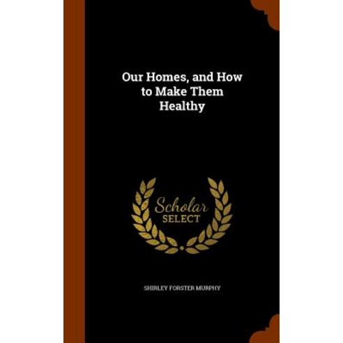 Our Homes and How to Make Them Healthy Hardcover, Arkose Press