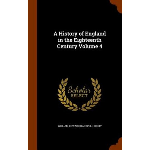 A History of England in the Eighteenth Century Volume 4 Hardcover, Arkose Press