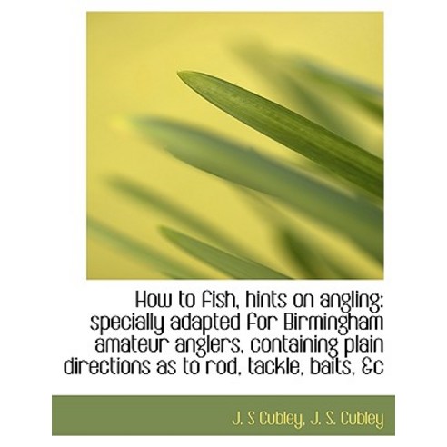 How to Fish Hints on Angling: Specially Adapted for Birmingham Amateur Anglers Containing Plain Di Paperback, BiblioLife