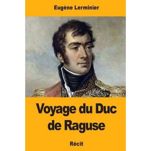 Voyage Du Duc de Raguse Paperback, Createspace Independent Publishing Platform