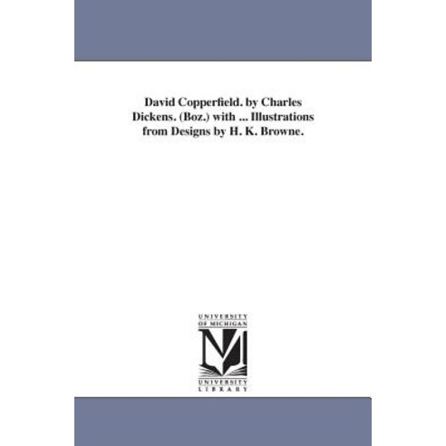 David Copperfield. by Charles Dickens. (Boz.) with ... Illustrations from Designs by H. K. Browne. Paperback, University of Michigan Library