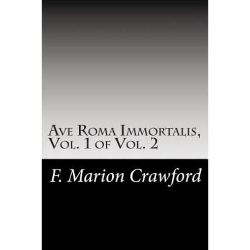 Ave Roma Immortalis Vol. 1 of Vol. 2 Paperback, Createspace