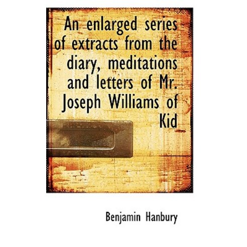 An Enlarged Series of Extracts from the Diary Meditations and Letters of Mr. Joseph Williams of Kid Paperback, BiblioLife