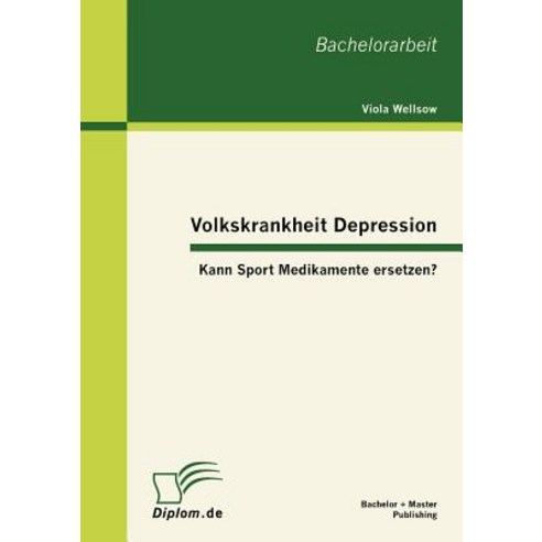Volkskrankheit Depression: Kann Sport Medikamente Ersetzen? Paperback, Bachelor + Master Publishing