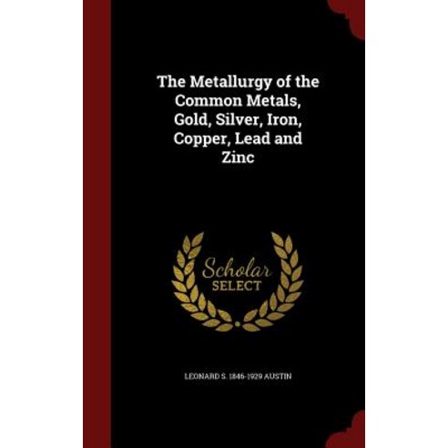 The Metallurgy of the Common Metals Gold Silver Iron Copper Lead and Zinc Hardcover, Andesite Press