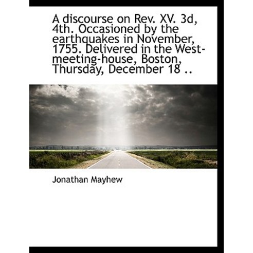 A Discourse on REV. XV. 3D 4th. Occasioned by the Earthquakes in November 1755. Delivered in the W Paperback, BiblioLife