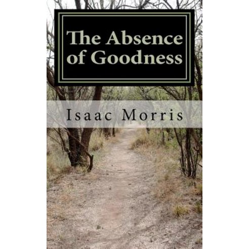 The Absence of Goodness Paperback, Createspace Independent Publishing Platform