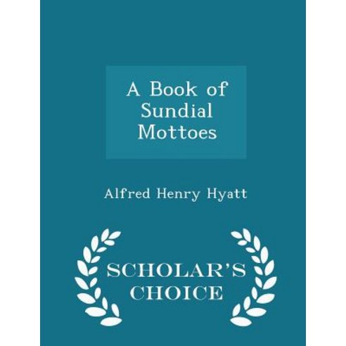 A Book of Sundial Mottoes - Scholar''s Choice Edition Paperback