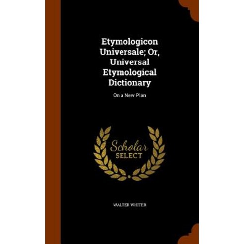 Etymologicon Universale; Or Universal Etymological Dictionary: On a New Plan Hardcover, Arkose Press