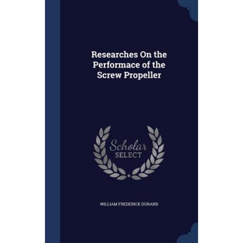 Researches on the Performace of the Screw Propeller Hardcover, Sagwan Press
