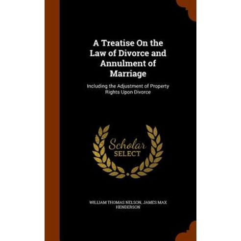 A Treatise on the Law of Divorce and Annulment of Marriage: Including the Adjustment of Property Rights Upon Divorce Hardcover, Arkose Press