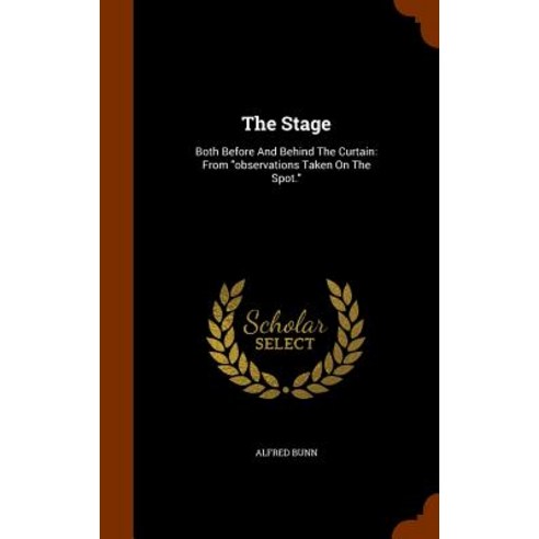 The Stage: Both Before and Behind the Curtain: From Observations Taken on the Spot. Hardcover, Arkose Press