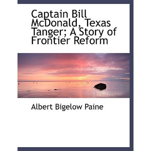 Captain Bill McDonald Texas Tanger; A Story of Frontier Reform Paperback, BiblioLife