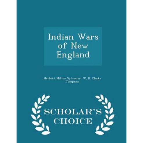 Indian Wars of New England - Scholar''s Choice Edition Paperback