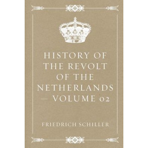 History of the Revolt of the Netherlands - Volume 02 Paperback, Createspace Independent Publishing Platform