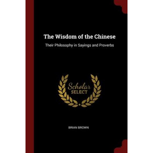 The Wisdom of the Chinese: Their Philosophy in Sayings and Proverbs Paperback, Andesite Press