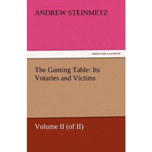The Gaming Table: Its Votaries and Victims Paperback, Tredition Classics