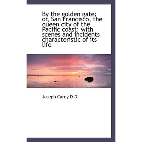 By the Golden Gate; Or San Francisco the Queen City of the Pacific Coast; With Scenes and Incident Hardcover, BiblioLife