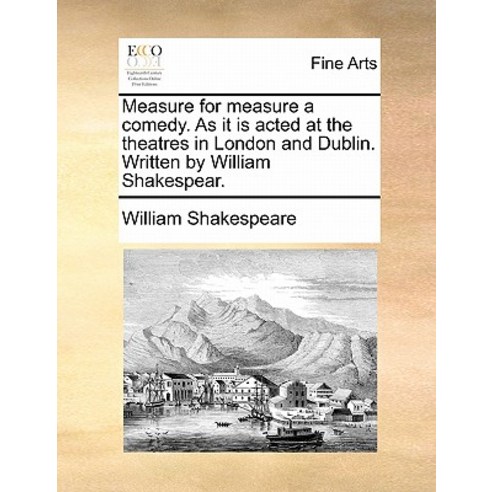 Measure for Measure a Comedy. as It Is Acted at the Theatres in London and Dublin. Written by William Shakespear. Paperback, Gale Ecco, Print Editions