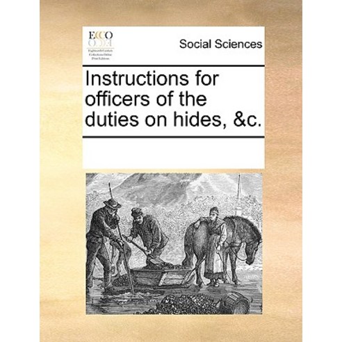 Instructions for Officers of the Duties on Hides &C. Paperback, Gale Ecco, Print Editions