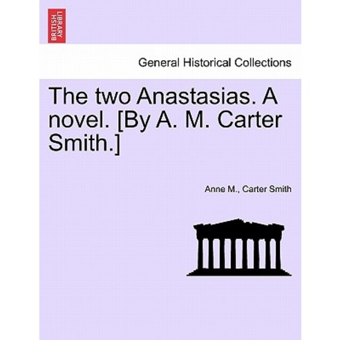 The Two Anastasias. a Novel. [By A. M. Carter Smith.] Paperback, British Library, Historical Print Editions