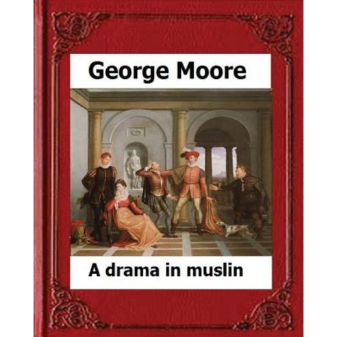 A Drama in Muslin London(1886) by: George Moore (Realistic Novel) Paperback, Createspace Independent Publishing Platform