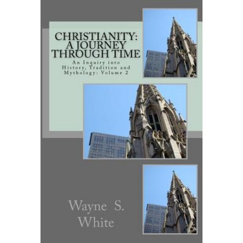Christianity: A Journey Through Time: An Inquiry Into History Tradition and Mythology Paperback, Createspace Independent Publishing Platform