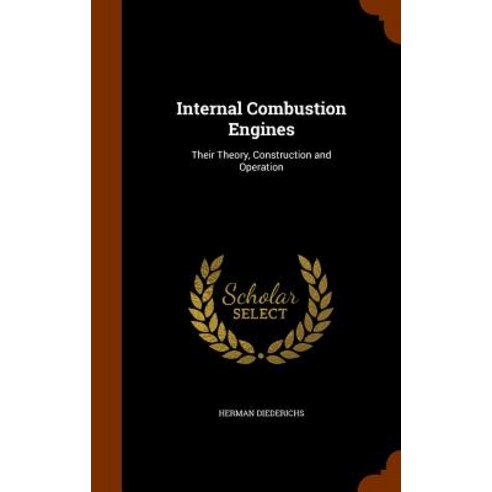 Internal Combustion Engines: Their Theory Construction and Operation Hardcover, Arkose Press