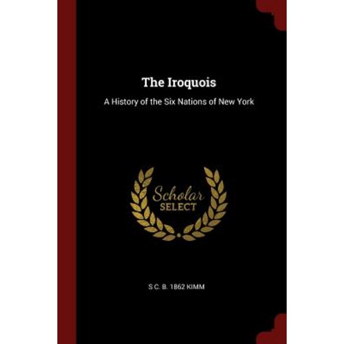 The Iroquois: A History of the Six Nations of New York Paperback, Andesite Press