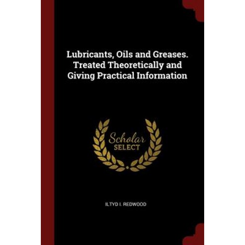 Lubricants Oils and Greases. Treated Theoretically and Giving Practical Information Paperback, Andesite Press