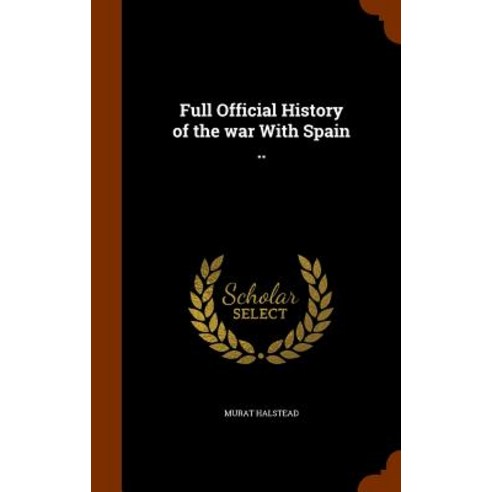 Full Official History of the War with Spain .. Hardcover, Arkose Press