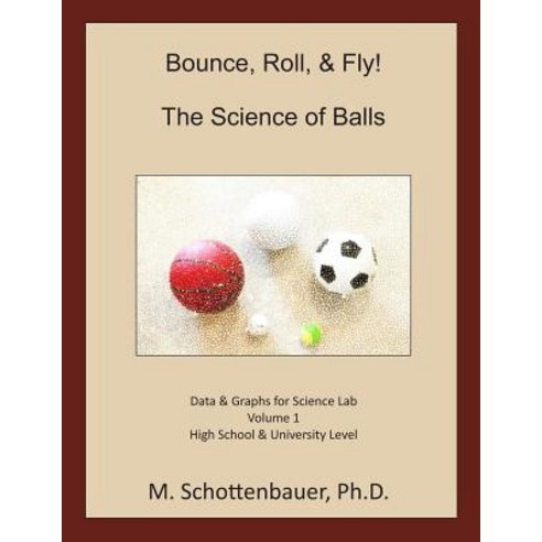 Bounce Roll & Fly: The Science of Balls: Data and Graphs for Science Lab: Volume 1 Paperback, Createspace Independent Publishing Platform